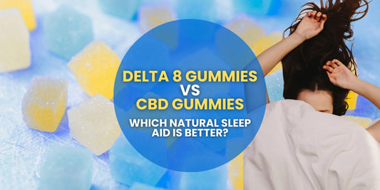 Delta 8 Gummies vs. CBD Gummies for Sleep: Which Natural Sleep Aid is Better?