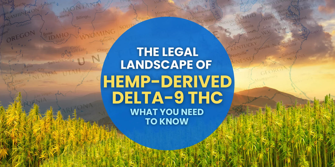 The Legal Landscape of Hemp-Derived Delta-9 THC: What You Need to Know