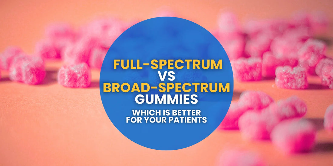 Which is Better for Your Patients: Full-spectrum or Broad-spectrum CBD gummies?
